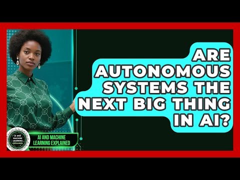 Are Autonomous Systems The Next Big Thing In AI? - AI and Machine Learning Explained