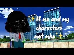 If Me and my characters met Mha | ✨original ✨| parts 1-4 / all parts