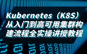 零基础Kubernetes（k8s）视频教程，从入门到实战70集视频轻松搞定