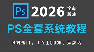 【PS教程】100集（全）从零开始学Photoshop软件基础（2026新手入门实用版）PS2026零基础入门教程！！！！