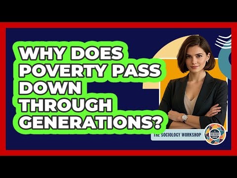 Why Does Poverty Pass Down Through Generations? - The Sociology Workshop