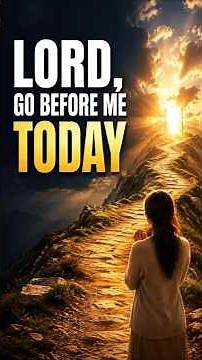 Morning Prayer: Lord, Go Before Me Today | Start Your Day With God