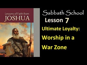 Lessons of faith from Joshua - Sabbath School Lesson 7: Ultimate Loyalty Worship in a War Zone
