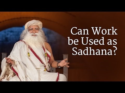 Can Work be Used as Sadhana? | Sadhguru