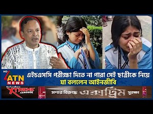 এইচএসসি পরীক্ষা দিতে না পারা সেই ছাত্রীকে নিয়ে যা বললেন আইনজীবী | HSC Exam 2025 | HSC Candidates