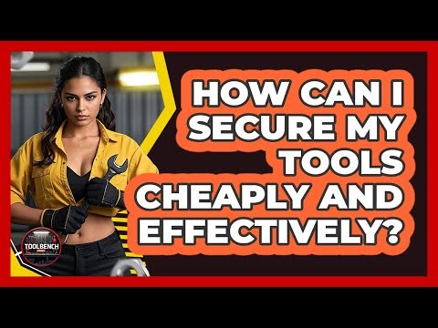 How Can I Secure My Tools Cheaply And Effectively? - ToolBench Pros
