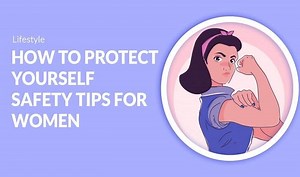Safety Tips For Women: Here is How You Can Protect Yourself in Every Situation