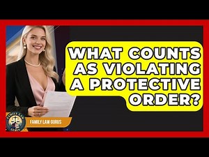 What Counts As Violating A Protective Order? - Family Law Gurus