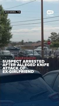 Socorro man arrested after police standoff following alleged knife attack of ex-girlfriend
