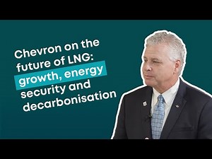 Chevron on the future of LNG: growth, energy security and decarbonisation