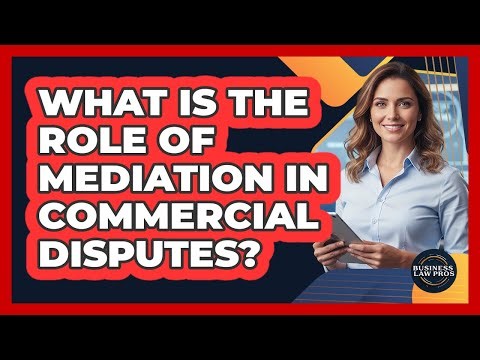 What Is the Role of Mediation in Commercial Disputes?