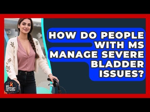 How Do People With MS Manage Severe Bladder Issues? - MS Support Network