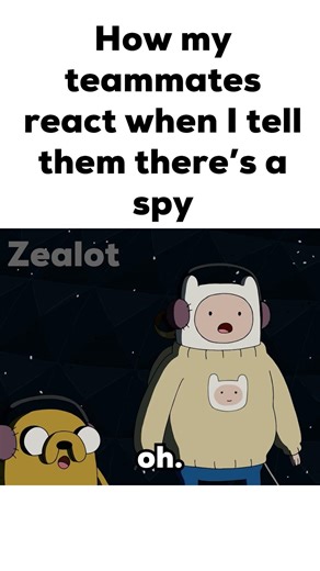 My Team's Reaction When I Tell Them There's a Spy