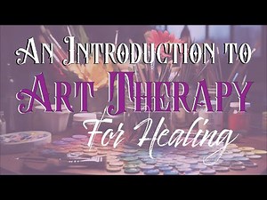 An Introduction to Art Therapy for Healing