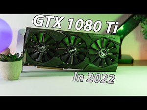 Is the GTX 1080 Ti Still Good in 2022?
