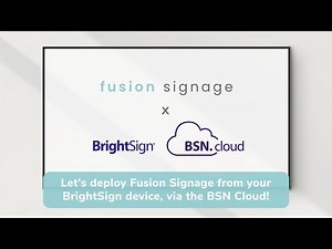 Deploying Fusion Signage to your BrightSign device via BSN.Cloud