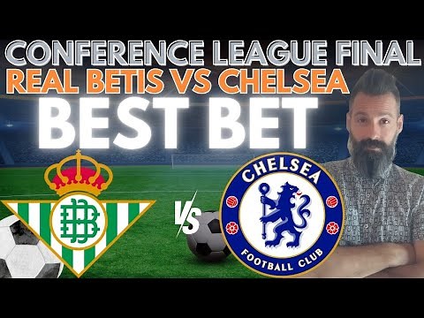 Real Betis vs Chelsea Picks and Predictions | UEFA Conference League Final Preview May 28