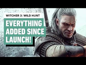 The Witcher 3: Wild Hunt - Everything Added Since Launch