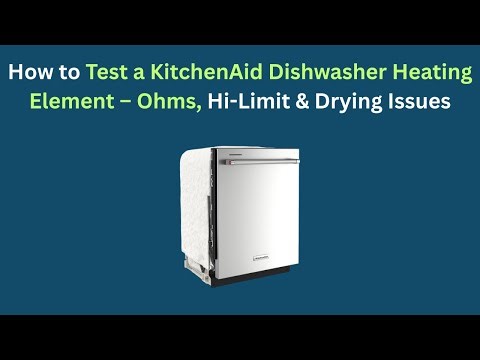 How to Test a KitchenAid Dishwasher Heating Element – Ohms, Hi-Limit & Drying Issues