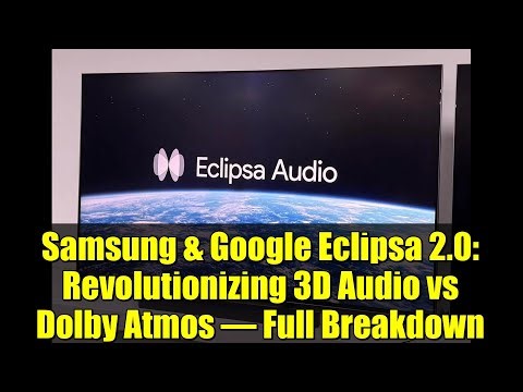 Samsung & Google Eclipsa 2.0: Revolutionizing 3D Audio vs Dolby Atmos – Full Breakdown