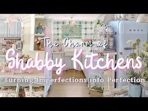 🌸👩‍🍳 From Imperfect to Perfectly Cozy: Shabby Chic Kitchen Inspirations