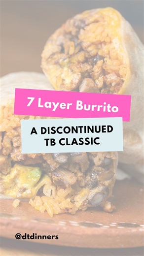 My take on the Taco Bell 7 Layer Burrito - a discontinued TB classic *Note: This was always a vegetarian offering, and that's why so many people miss this burrito today! Layers: Refried beans (warmed) Spanish rice (I use microwave Spanish rice) Guacamole (I like Herdez Traditional) Sour cream Three cheese blend (cheddar, mozzarella, Monterey Jack, or taco blend) Shredded lettuce Diced tomato Assembly: Warm a large flour tortilla until soft and pliable. Spread refried beans in a line across the c