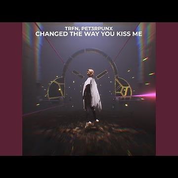 Changed The Way You Kiss Me