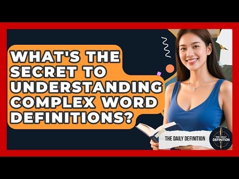 What's The Secret To Understanding Complex Word Definitions? - The Daily Definition