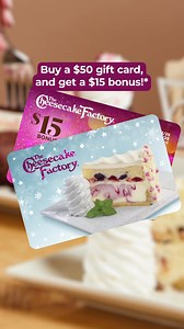 A treat for them, a treat for you! Get a $15 Bonus when you buy a $50 GC from 11/29 - 12/31. | The Cheesecake Factory