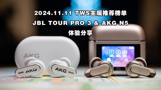 2024.11.11 TWS主观推荐榜单 | JBL TOUR PRO3 | AKG N5体验分享
