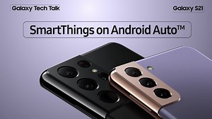 [Video] Galaxy S21 Tech Talk ⑤ SmartThings on Android Auto