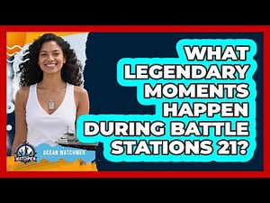 What Legendary Moments Happen During Battle Stations 21? - Ocean Watchmen