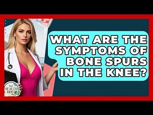What Are The Symptoms Of Bone Spurs In The Knee? - The Health Brief