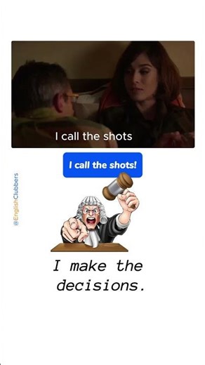 I call the shots = I make the important dec