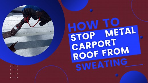 How To Stop A Metal Carport Roof From Sweating