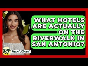 What Hotels Are Actually On The Riverwalk In San Antonio? - Resort 2 Travel