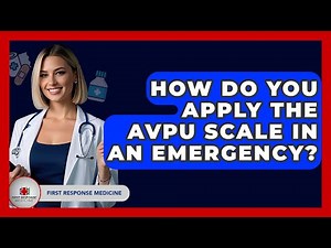 How Do You Apply The AVPU Scale In An Emergency? - First Response Medicine