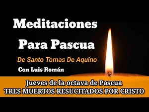 JUEVES DE PASCUA TRES MUERTOS RESUCITADOS POR CRISTO Meditación Santo Tomas De Aquino