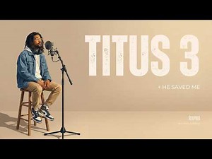 Titus 3 + He Saved Me | Rapha | Scripture & Inspired Song