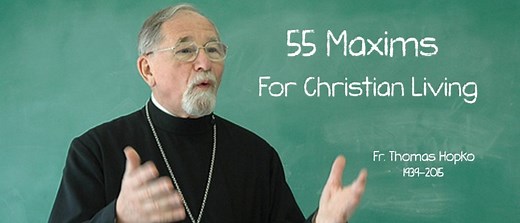 Fr. Thomas Hopko: 55 Maxims for Christian Living - St. Peter Orthodox Church