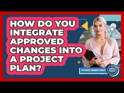 How Do You Integrate Approved Changes Into A Project Plan?