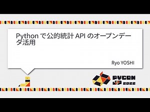 [PyCon JP 2022] Pythonで公的統計APIのオープンデータ活用 (Ryo YOSHI)