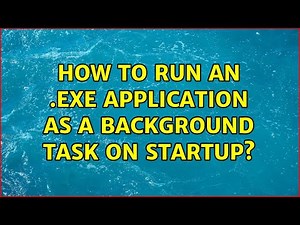 How to run an .exe application as a background task on startup? (3 Solutions!!)