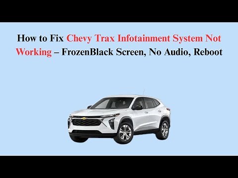How to Fix Chevy Trax Infotainment System Not Working – FrozenBlack Screen, No Audio, Reboot