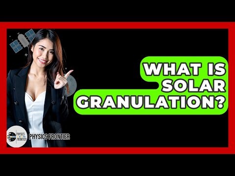 What Is Solar Granulation? - Physics Frontier
