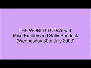 THE WORLD TODAY with Mike Embley and Sally Bundock (Wednesday 30th July 2003)