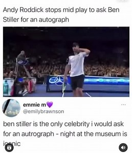 Andy Roddick stops mid play to ask Ben Stiller for an autograph / emmie mW @emilybrawnson @emilybrawnson iganic ben stiller is the only celebrity i would ask for an autrograph - night at the museum is nr - iFunny