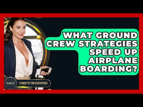 What Ground Crew Strategies Speed Up Airplane Boarding? - Etiquette for Executives