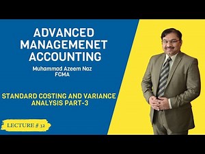 M-5 Advanced Management Accounting - Lec-32 – Standard Costing and Variance Analysis-Part-3 - ICMAP