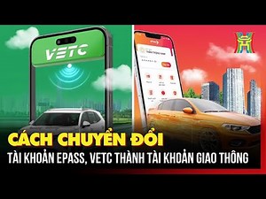 Cách chuyển đổi tài khoản ePass, VETC thành tài khoản giao thông | Hà Nội 18h00